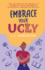 Embrace Your Ugly: Free Yourself From The Shackles Of Childhood Trauma And Embrace Extraordinary Healing And Self-Love
