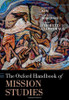 The Oxford Handbook of Mission Studies (Oxford Handbooks)