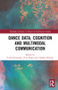 Dance Data, Cognition, and Multimodal Communication (Routledge Advances in Theatre & Performance Studies)