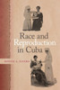 Race and Reproduction in Cuba (Race in the Atlantic World, 17001900 Ser.) - 9780820362762