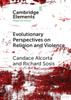 Evolutionary Perspectives on Religion and Violence (Elements in Religion and Violence)