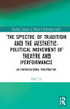 The Spectre of Tradition and the Aesthetic-Political Movement of Theatre and Performance (Routledge Advances in Theatre & Performance Studies)