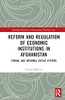 Reform and Regulation of Economic Institutions in Afghanistan (Routledge Research in International Economic Law)