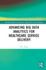 Advancing Big Data Analytics for Healthcare Service Delivery (Routledge Studies in Innovation, Organizations and Technology)