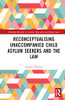 Reconceptualising Unaccompanied Child Asylum Seekers and the Law (Routledge Research in Asylum, Migration and Refugee Law)