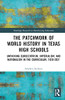 The Patchwork of World History in Texas High Schools (Routledge Research in Decolonizing Education)