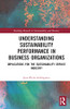 Understanding Sustainability Performance in Business Organizations (Routledge Research in Sustainability and Business)