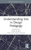 Understanding Site in Design Pedagogy (Routledge Focus on Design Pedagogy)