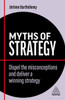 Myths of Strategy: Dispel the Misconceptions and Deliver a Winning Strategy (Business Myths) - 9781398607842
