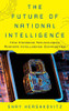 The Future of National Intelligence: How Emerging Technologies Reshape Intelligence Communities (Security and Professional Intelligence Education Series)