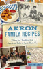 Akron Family Recipes: History and Traditions from Sauerkraut Balls to Sweet Potato Pie (American Palate)