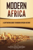 Modern Africa: A Captivating Guide to Modern African History