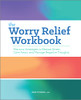 The Worry Relief Workbook: Practical Strategies to Reduce Stress, Calm Fears, and Manage Negative Thoughts