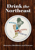 Drink the Northeast: The Ultimate Guide to Breweries, Distilleries, and Wineries in the Northeast
