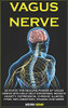 Vagus Nerve: Activate the Healing Power of Vagus Nerve with Self Help Exercises. Reduce Anxiety, Depression, Chronic Illness, Ptsd, Inflammation, Trauma and more