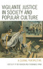 Vigilante Justice in Society and Popular Culture: A Global Perspective (The Fairleigh Dickinson University Press Series in Law, Culture, and the Humanities)