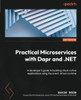 Practical Microservices with Dapr and .NET: A developer's guide to building cloud-native applications using the event-driven runtime, 2nd Edition