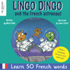 Lingo Dingo and the French Astronaut: Laugh and learn French for kids; bilingual French English kids book; teaching young kids French; easy childrens ... the Story Powered Language Learning Method)