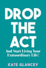 Drop the ACT: And Start Living Your Extraordinary Life!