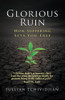 Glorious Ruin: How Suffering Sets You Free