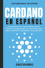 Cardano en Español: La guía definitiva para introducirte al mundo de Cardano ADA, las criptomonedas smart contracts y dominarlo por completo (Spanish Edition)