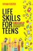 Life Skills for Teens: The ultimate guide for Young Adults on how to manage money, cook, clean, find a job, make better decisions, and everything you need to be independent.