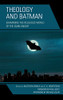 Theology and Batman: Examining the Religious World of the Dark Knight (Theology, Religion, and Pop Culture)