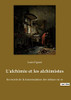 L'alchimie et les alchimistes: les secrets de la transmutation des métaux en or (French Edition)