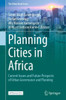 Planning Cities in Africa: Current Issues and Future Prospects of Urban Governance and Planning (The Urban Book Series)