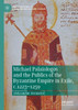 Michael Palaiologos and the Publics of the Byzantine Empire in Exile, c.12231259 (New Approaches to Byzantine History and Culture)