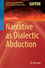 Narrative as Dialectic Abduction (Studies in Applied Philosophy, Epistemology and Rational Ethics, 64)