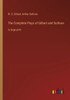 The Complete Plays of Gilbert and Sullivan: in large print