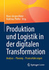 Produktion und Logistik in der digitalen Transformation: Analyse  Planung  Praxiserfahrungen (German Edition)