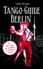 Tango-Guide Berlin: Mit Tipps für Anfänger und erfahrene Tänzer (German Edition)