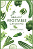 Organic Vegetable Gardening: How to Grow Your Vegetables and Start a Healthy Garden at Home. A Step-by-Step Guide for Beginners (2022)