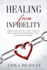 Healing from infidelity: Understand why we cheat, how to find forgiveness and rebuild trust in your relationship