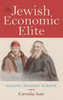 The Jewish Economic Elite: Making Modern Europe (German Jewish Cultures)