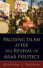 Arguing Islam After The Revival Of Arab Politics