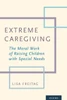 Extreme Caregiving: The Moral Work Of Raising Children With Special Needs