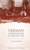 German Catholicism At War, 1939-1945 (Oxford Historical Monographs)