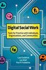 Digital Social Work: Tools For Practice With Individuals, Organizations, And Communities