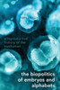 The Biopolitics Of Embryos And Alphabets: A Reproductive History Of The Nonhuman