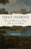 Sonata Fragments: Romantic Narratives In Chopin, Schumann, And Brahms (Musical Meaning And Interpretation)