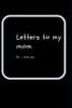 letters to my mom: ps- i love you