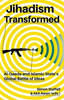 Jihadism Transformed: Al-Qaeda And Islamic State'S Global Battle Of Ideas