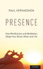 Presence: How Mindfulness And Meditation Shape Your Brain, Mind, And Life
