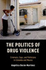 The Politics Of Drug Violence: Criminals, Cops And Politicians In Colombia And Mexico