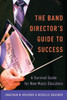 The Band Director'S Guide To Success: A Survival Guide For New Music Educators