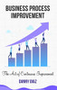 Business Process Improvement: The Art of Continuous Improvement