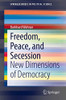 Freedom, Peace, and Secession: New Dimensions of Democracy (SpringerBriefs in Political Science)